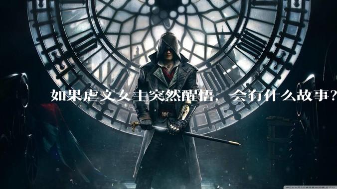 如果虐文女主突然醒悟，会有什么故事？